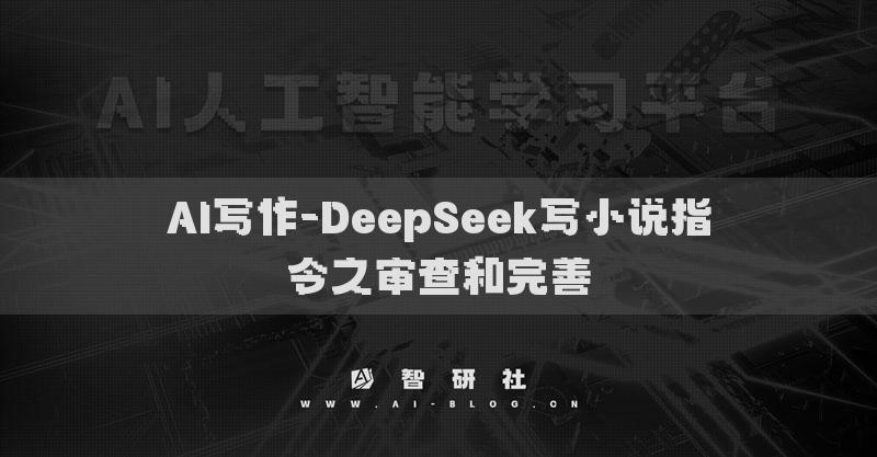 AI写作-DeepSeek写小说指令之审查和完善